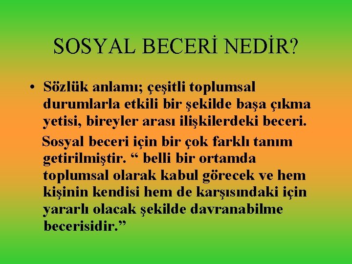 SOSYAL BECERİ NEDİR? • Sözlük anlamı; çeşitli toplumsal durumlarla etkili bir şekilde başa çıkma