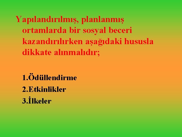 Yapılandırılmış, planlanmış ortamlarda bir sosyal beceri kazandırılırken aşağıdaki hususla dikkate alınmalıdır; 1. Ödüllendirme 2.