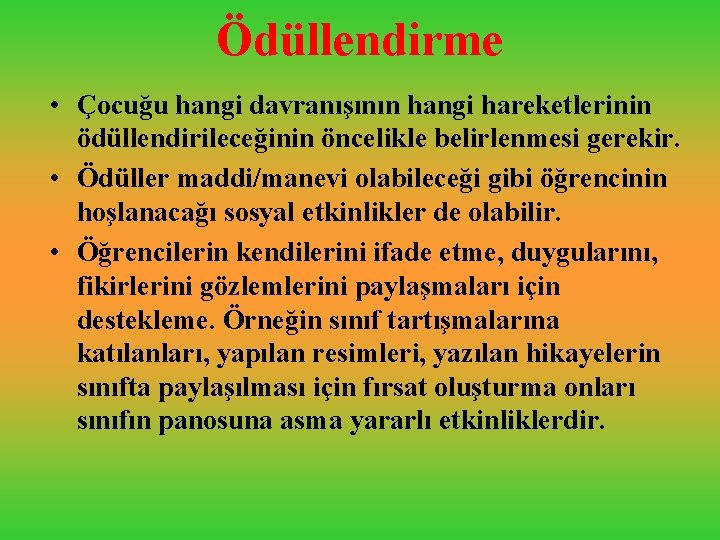 Ödüllendirme • Çocuğu hangi davranışının hangi hareketlerinin ödüllendirileceğinin öncelikle belirlenmesi gerekir. • Ödüller maddi/manevi