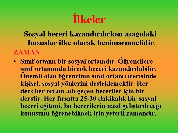 İlkeler Sosyal beceri kazandırılırken aşağıdaki hususlar ilke olarak benimsenmelidir. ZAMAN • Sınıf ortamı bir