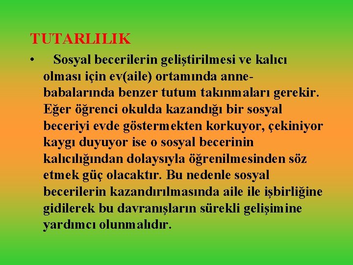 TUTARLILIK • Sosyal becerilerin geliştirilmesi ve kalıcı olması için ev(aile) ortamında annebabalarında benzer tutum