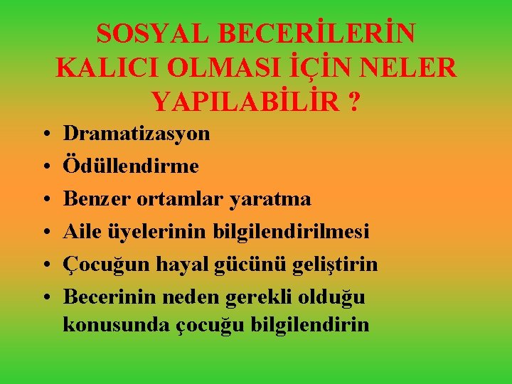 SOSYAL BECERİLERİN KALICI OLMASI İÇİN NELER YAPILABİLİR ? • • • Dramatizasyon Ödüllendirme Benzer