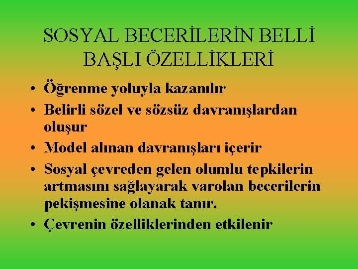 SOSYAL BECERİLERİN BELLİ BAŞLI ÖZELLİKLERİ • Öğrenme yoluyla kazanılır • Belirli sözel ve sözsüz