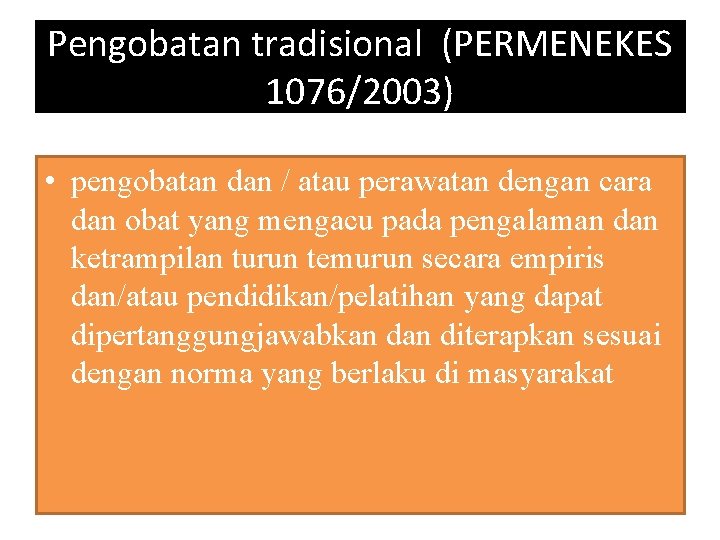 Pengobatan tradisional (PERMENEKES 1076/2003) • pengobatan dan / atau perawatan dengan cara dan obat