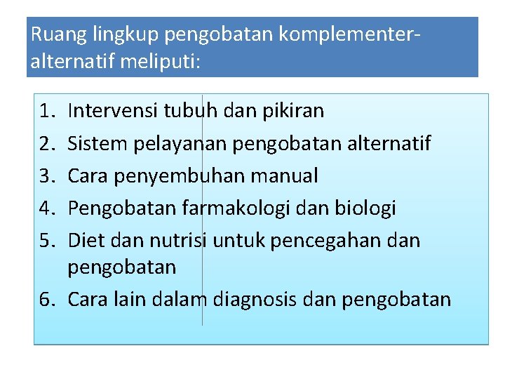 Ruang lingkup pengobatan komplementeralternatif meliputi: 1. 2. 3. 4. 5. Intervensi tubuh dan pikiran