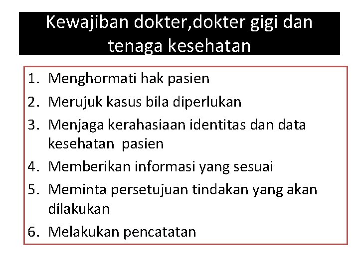 Kewajiban dokter, dokter gigi dan tenaga kesehatan 1. Menghormati hak pasien 2. Merujuk kasus