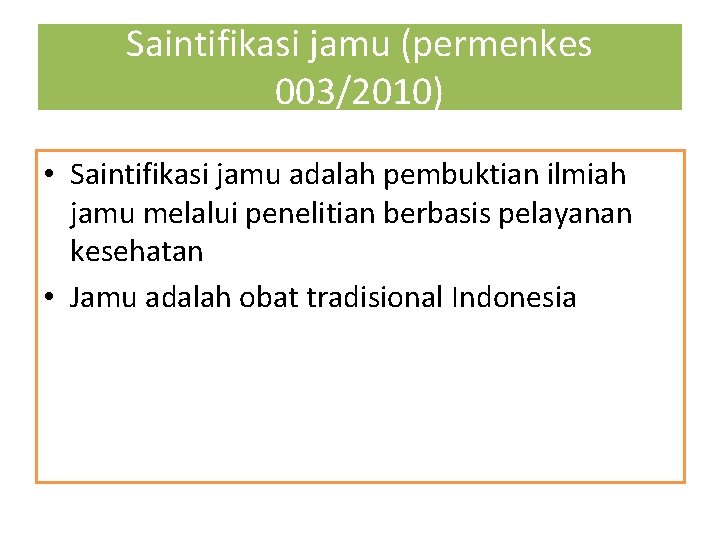 Saintifikasi jamu (permenkes 003/2010) • Saintifikasi jamu adalah pembuktian ilmiah jamu melalui penelitian berbasis