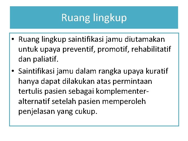 Ruang lingkup • Ruang lingkup saintifikasi jamu diutamakan untuk upaya preventif, promotif, rehabilitatif dan