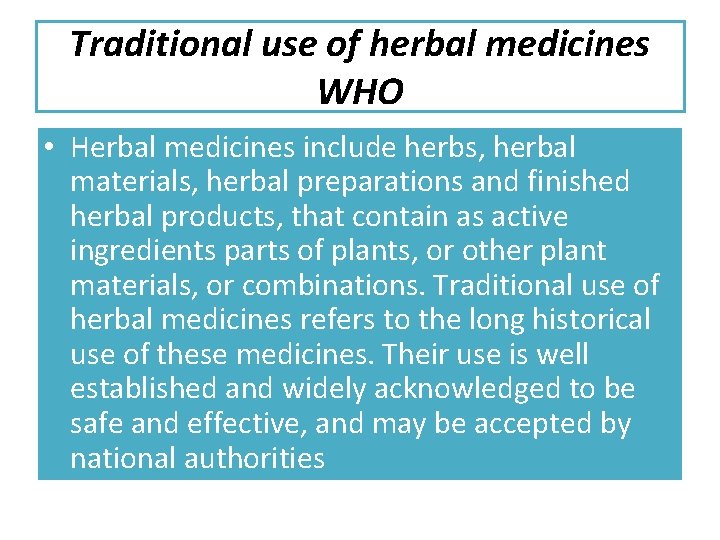 Traditional use of herbal medicines WHO • Herbal medicines include herbs, herbal materials, herbal