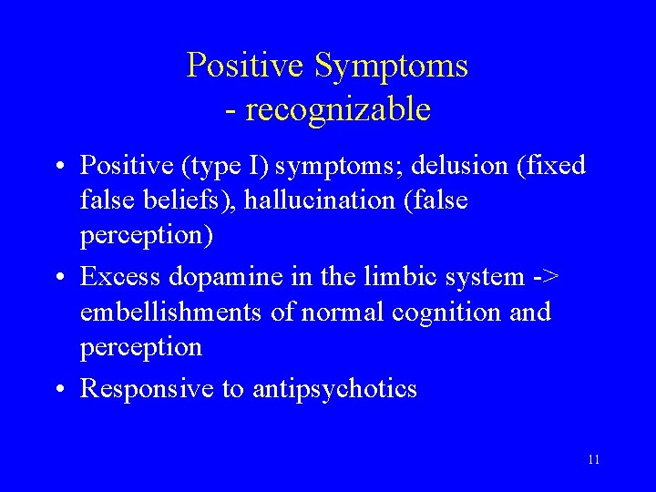 Positive Symptoms - recognizable • Positive (type I) symptoms; delusion (fixed false beliefs), hallucination