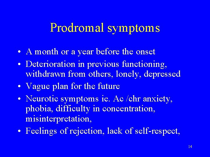 Prodromal symptoms • A month or a year before the onset • Deterioration in
