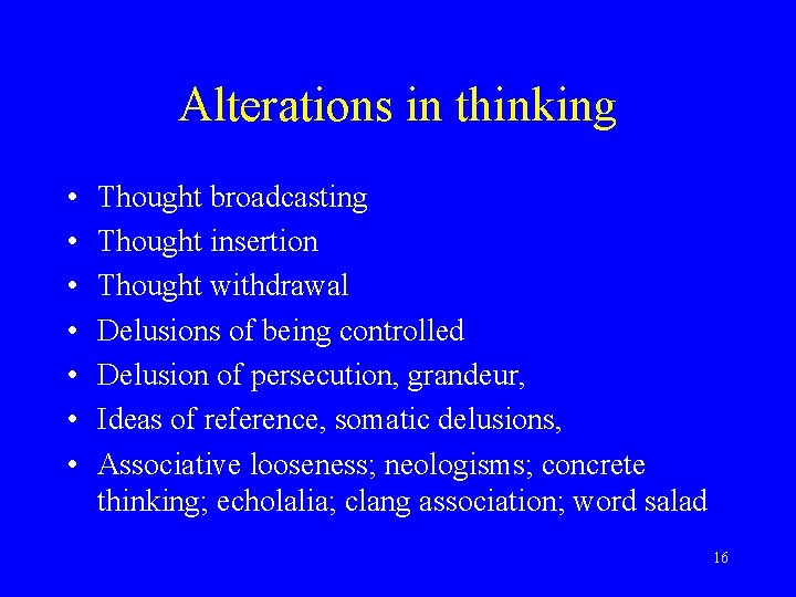 Alterations in thinking • • Thought broadcasting Thought insertion Thought withdrawal Delusions of being