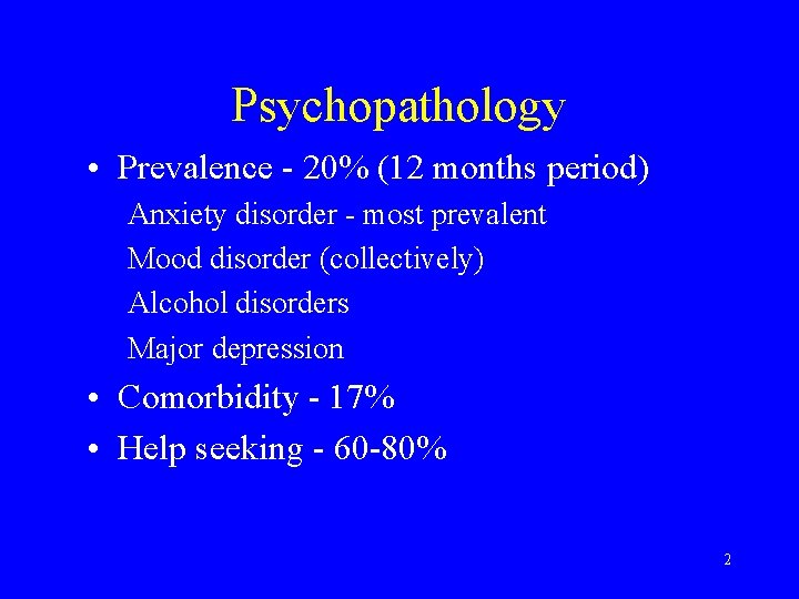 Psychopathology • Prevalence - 20% (12 months period) Anxiety disorder - most prevalent Mood