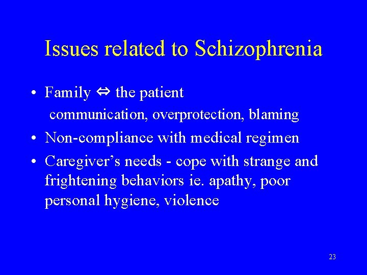 Issues related to Schizophrenia • Family ⇔ the patient communication, overprotection, blaming • Non-compliance