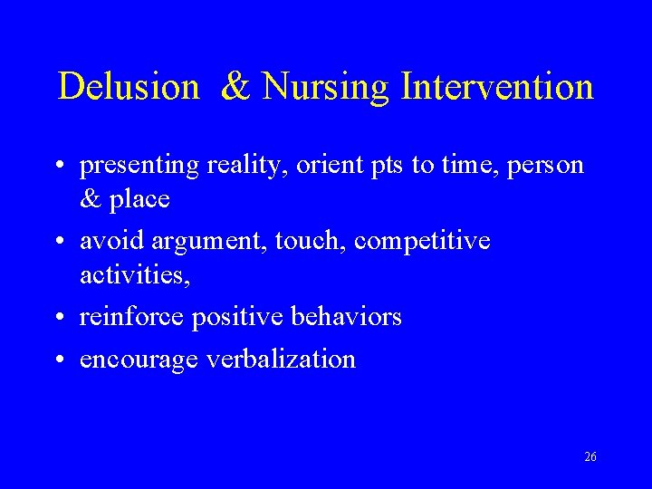 Delusion & Nursing Intervention • presenting reality, orient pts to time, person & place