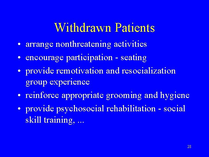 Withdrawn Patients • arrange nonthreatening activities • encourage participation - seating • provide remotivation