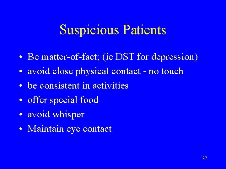 Suspicious Patients • • • Be matter-of-fact; (ie DST for depression) avoid close physical