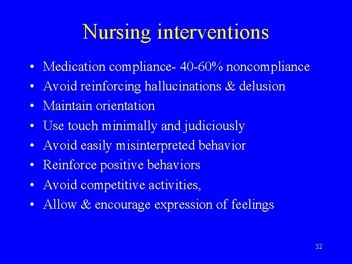 Nursing interventions • • Medication compliance- 40 -60% noncompliance Avoid reinforcing hallucinations & delusion