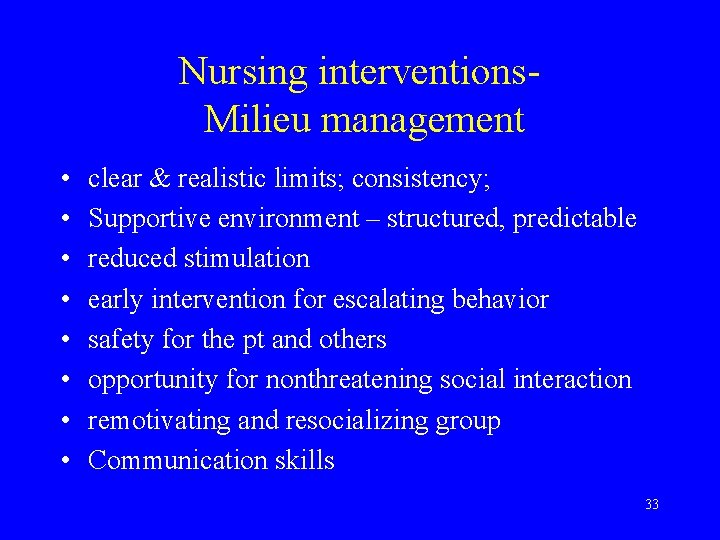 Nursing interventions. Milieu management • • clear & realistic limits; consistency; Supportive environment –