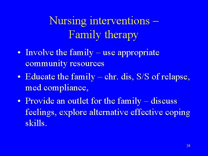 Nursing interventions – Family therapy • Involve the family – use appropriate community resources