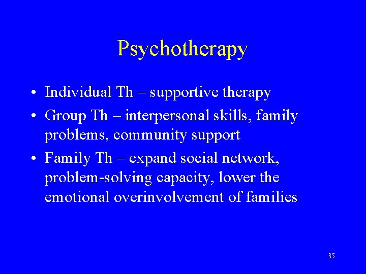 Psychotherapy • Individual Th – supportive therapy • Group Th – interpersonal skills, family