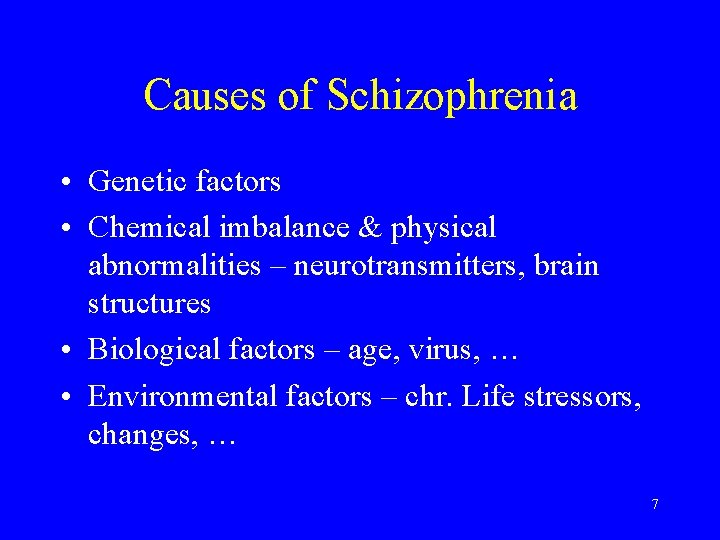 Causes of Schizophrenia • Genetic factors • Chemical imbalance & physical abnormalities – neurotransmitters,