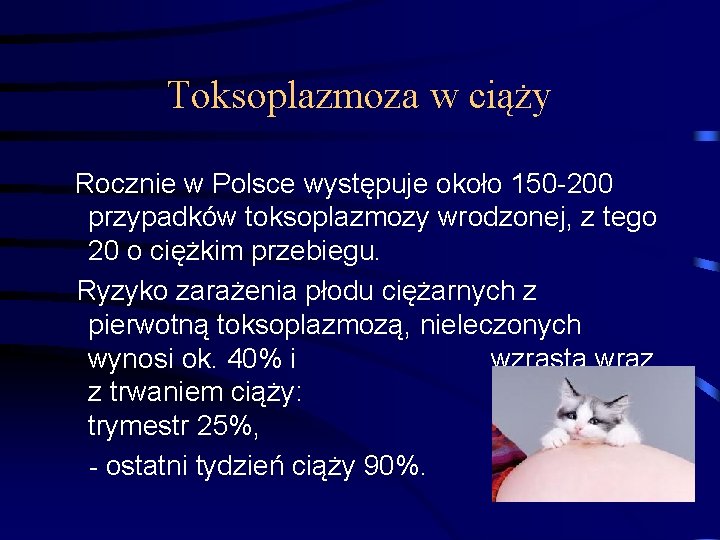 Toksoplazmoza w ciąży Rocznie w Polsce występuje około 150 -200 przypadków toksoplazmozy wrodzonej, z