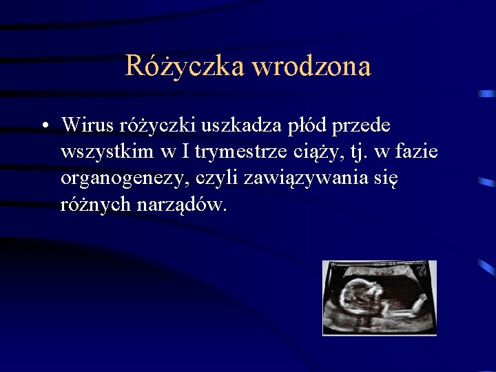 Różyczka wrodzona • Wirus różyczki uszkadza płód przede wszystkim w I trymestrze ciąży, tj.