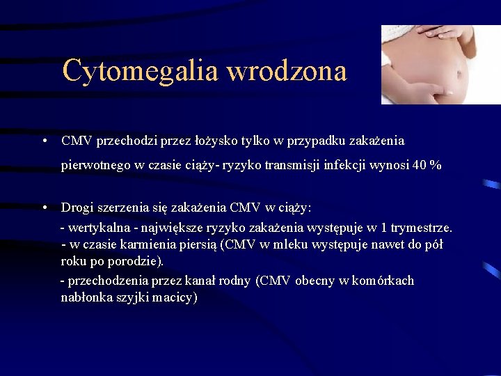 Cytomegalia wrodzona • CMV przechodzi przez łożysko tylko w przypadku zakażenia pierwotnego w czasie