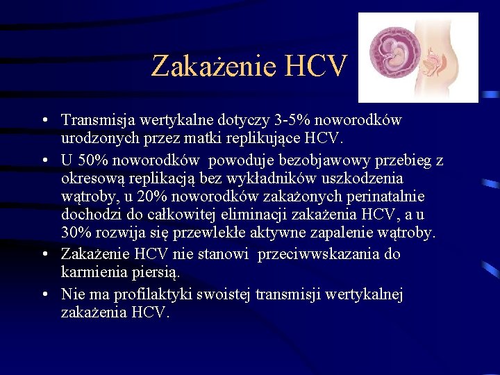 Zakażenie HCV • Transmisja wertykalne dotyczy 3 -5% noworodków urodzonych przez matki replikujące HCV.