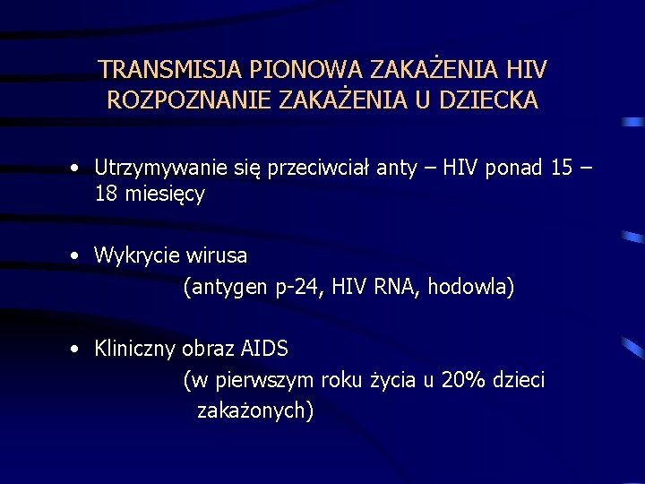 TRANSMISJA PIONOWA ZAKAŻENIA HIV ROZPOZNANIE ZAKAŻENIA U DZIECKA • Utrzymywanie się przeciwciał anty –