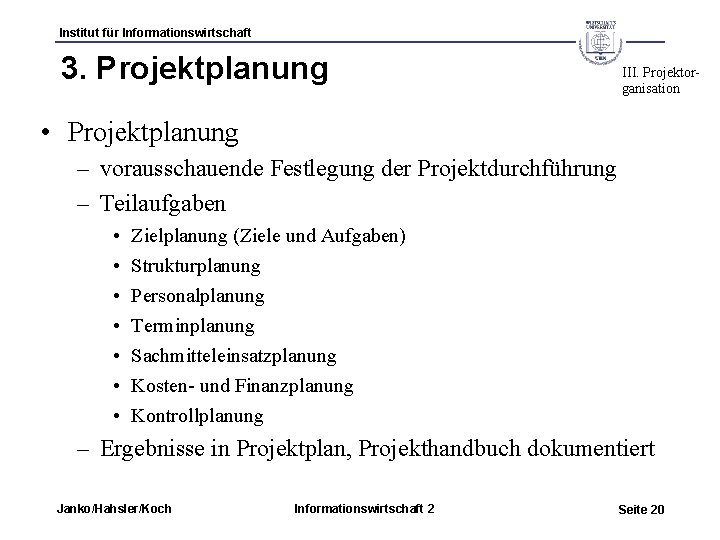 Institut für Informationswirtschaft 3. Projektplanung III. Projektorganisation • Projektplanung – vorausschauende Festlegung der Projektdurchführung