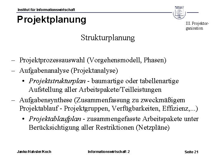 Institut für Informationswirtschaft Projektplanung III. Projektorganisation Strukturplanung – Projektprozessauswahl (Vorgehensmodell, Phasen) – Aufgabenanalyse (Projektanalyse)