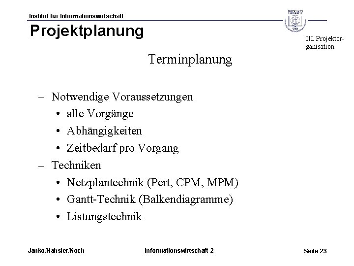 Institut für Informationswirtschaft Projektplanung III. Projektorganisation Terminplanung – Notwendige Voraussetzungen • alle Vorgänge •