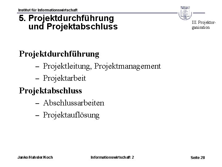 Institut für Informationswirtschaft 5. Projektdurchführung und Projektabschluss III. Projektorganisation Projektdurchführung – Projektleitung, Projektmanagement –