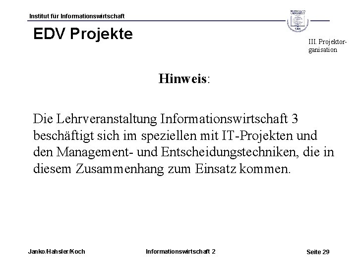 Institut für Informationswirtschaft EDV Projekte III. Projektorganisation Hinweis: Die Lehrveranstaltung Informationswirtschaft 3 beschäftigt sich