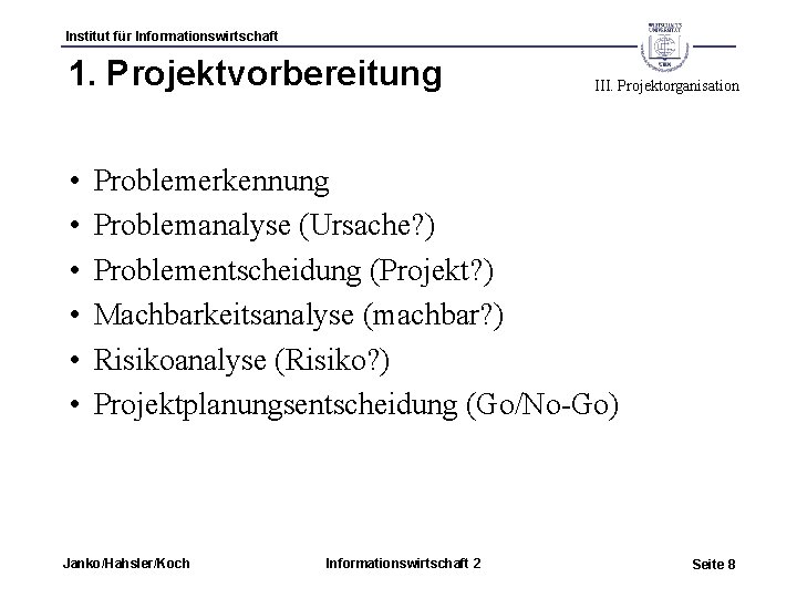 Institut für Informationswirtschaft 1. Projektvorbereitung • • • III. Projektorganisation Problemerkennung Problemanalyse (Ursache? )