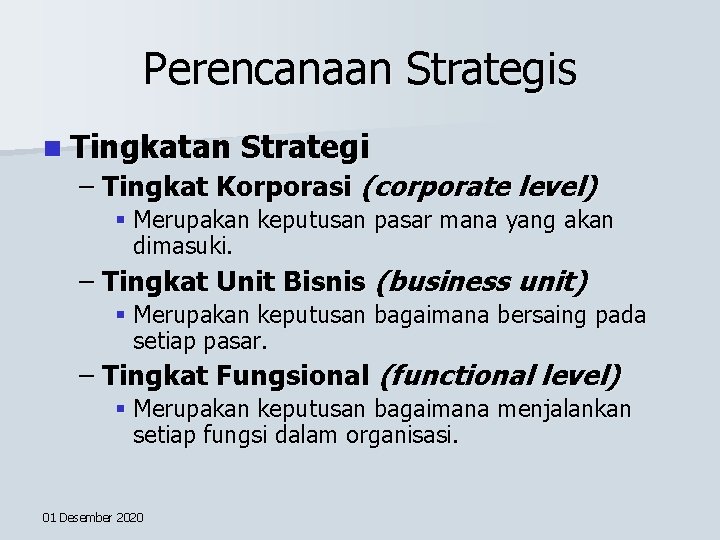 Perencanaan Strategis n Tingkatan Strategi – Tingkat Korporasi (corporate level) § Merupakan keputusan pasar