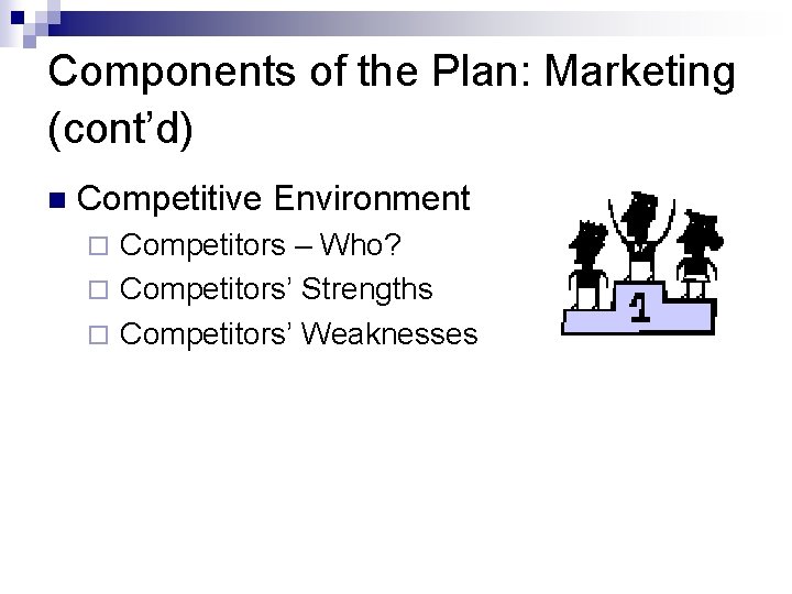 Components of the Plan: Marketing (cont’d) n Competitive Environment Competitors – Who? ¨ Competitors’