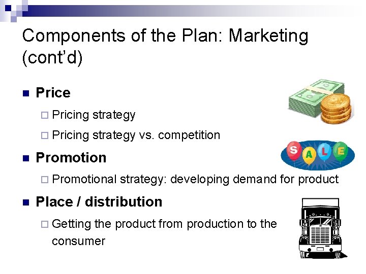 Components of the Plan: Marketing (cont’d) n n Price ¨ Pricing strategy vs. competition