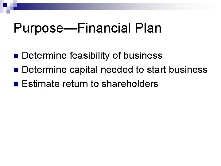 Purpose—Financial Plan Determine feasibility of business n Determine capital needed to start business n