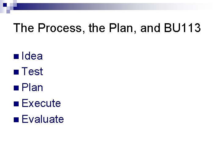 The Process, the Plan, and BU 113 n Idea n Test n Plan n