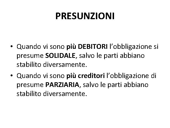 PRESUNZIONI • Quando vi sono più DEBITORI l’obbligazione si presume SOLIDALE, salvo le parti