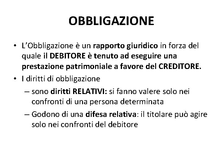 OBBLIGAZIONE • L’Obbligazione è un rapporto giuridico in forza del quale il DEBITORE è