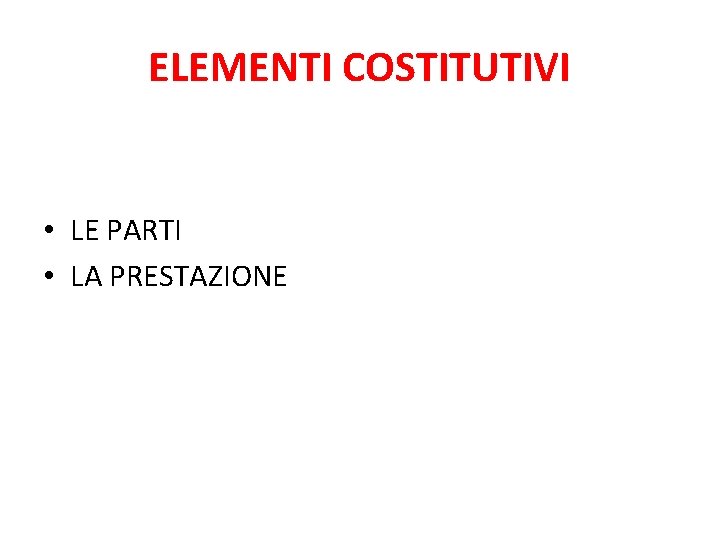 ELEMENTI COSTITUTIVI • LE PARTI • LA PRESTAZIONE 