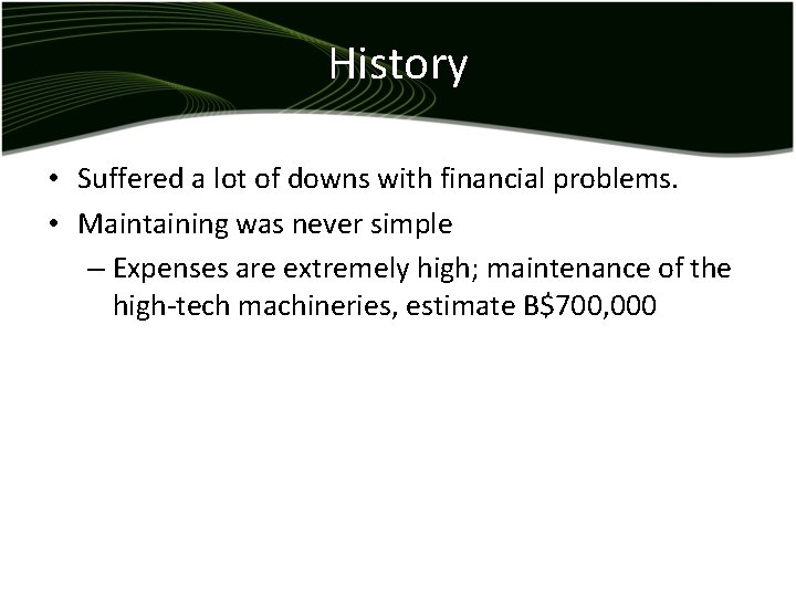 History • Suffered a lot of downs with financial problems. • Maintaining was never