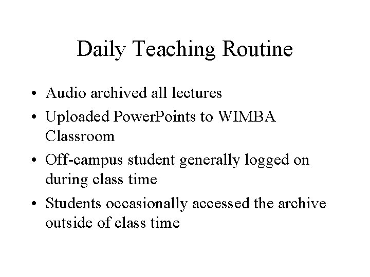 Daily Teaching Routine • Audio archived all lectures • Uploaded Power. Points to WIMBA