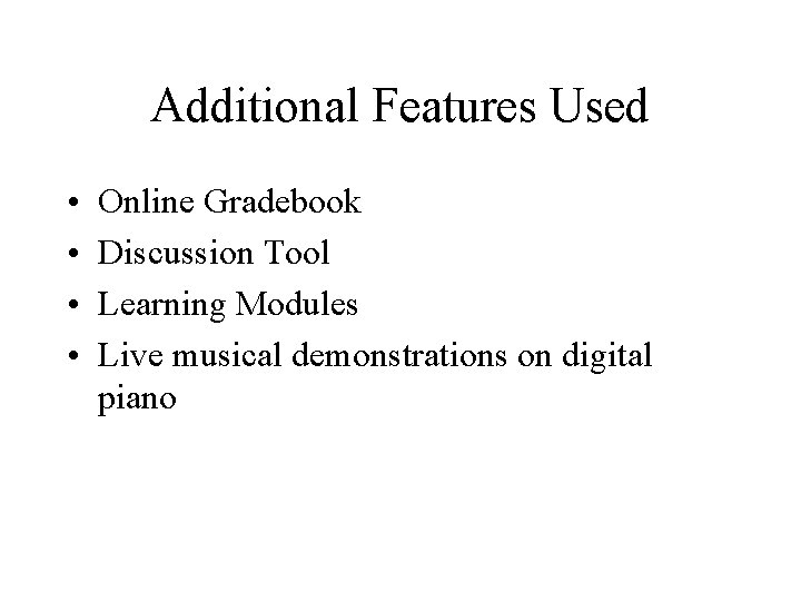 Additional Features Used • • Online Gradebook Discussion Tool Learning Modules Live musical demonstrations
