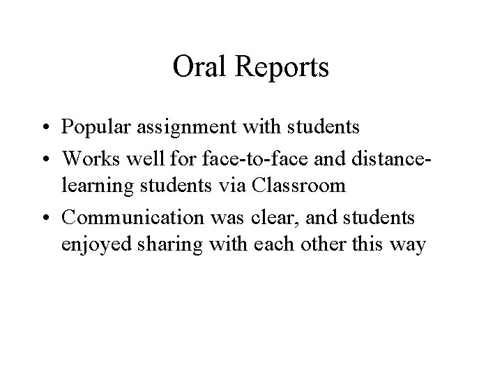 Oral Reports • Popular assignment with students • Works well for face-to-face and distancelearning