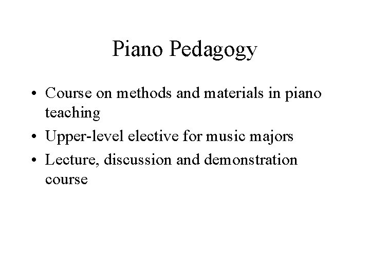 Piano Pedagogy • Course on methods and materials in piano teaching • Upper-level elective